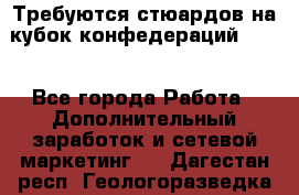 Требуются стюардов на кубок конфедерацийFIFA. - Все города Работа » Дополнительный заработок и сетевой маркетинг   . Дагестан респ.,Геологоразведка п.